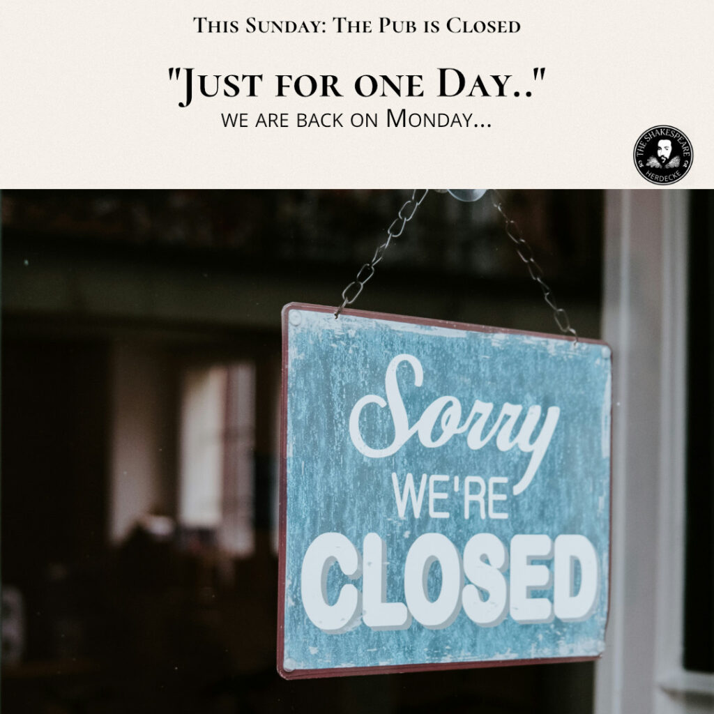 This Sunday: The Pub is Closed "Just for one Day.." we are back on Monday...