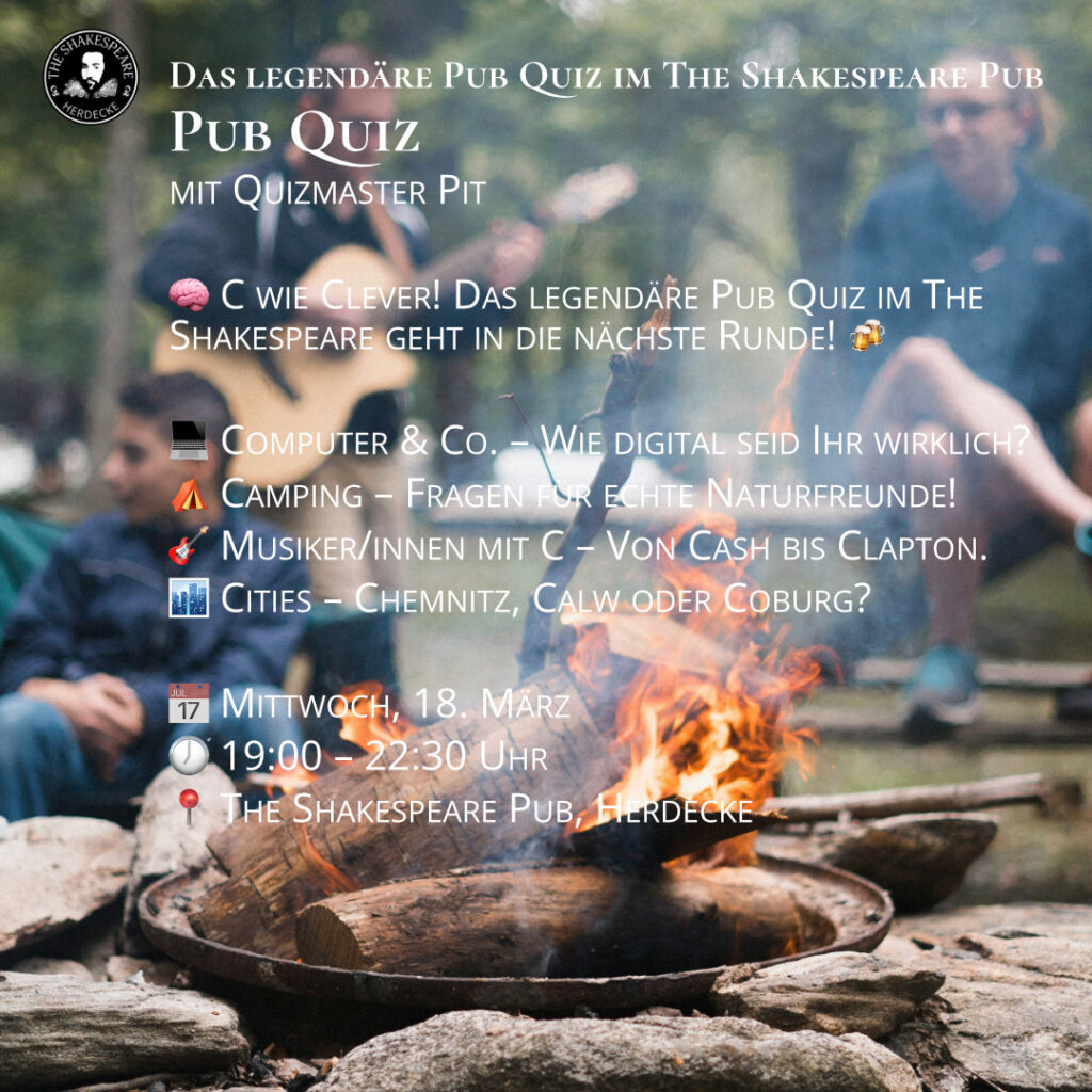 Das legendäre Pub Quiz im The Shakespeare Pub Pub Quiz mit Quizmaster Pit 🧠 C wie Clever! Das legendäre Pub Quiz im The Shakespeare geht in die nächste Runde! 🍻 💻 Computer & Co. – Wie digital seid Ihr wirklich? ⛺ Camping – Fragen für echte Naturfreunde! 🎸 Musiker/innen mit C – Von Cash bis Clapton. 🏙️ Cities – Chemnitz, Calw oder Coburg? 📅 Mittwoch, 18. März 🕖 19:00 – 22:30 Uhr 📍 The Shakespeare Pub, Herdecke